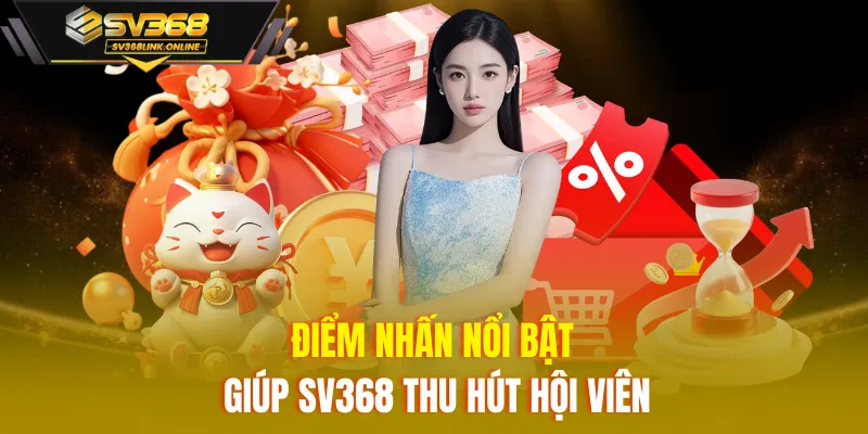 Điểm nhấn nổi bật giúp SV368 thu hút hội viên 