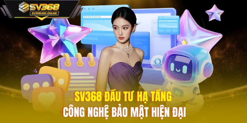 SV368 đầu tư hạ tầng công nghệ bảo mật hiện đại 